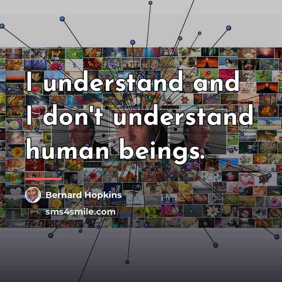 “I understand and I don't understand human beings.…” quote by Bernard Hopkins