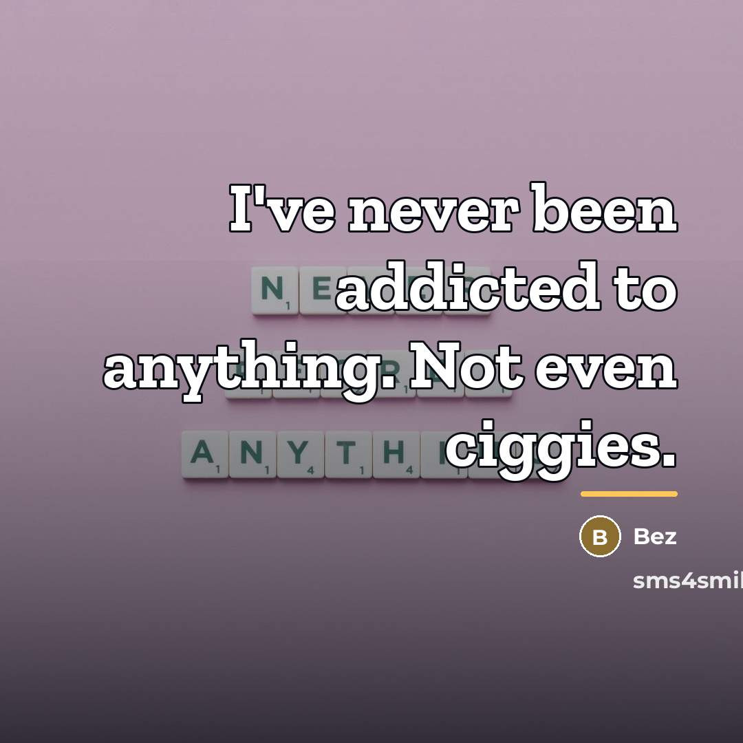 “I've never been addicted to anything. Not even ciggies.…” quote by Bez