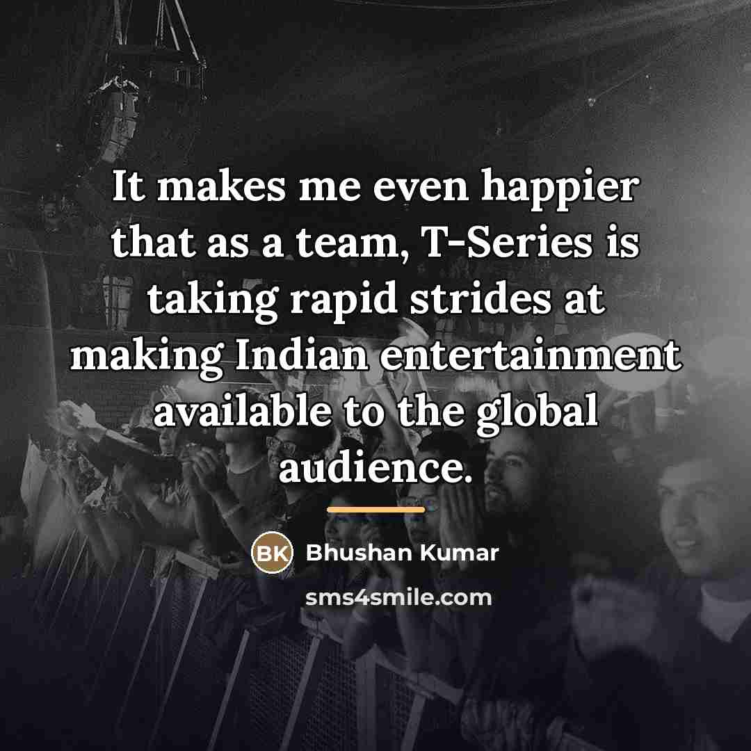 “It makes me even happier that as a team, T-Series…” quote by Bhushan Kumar