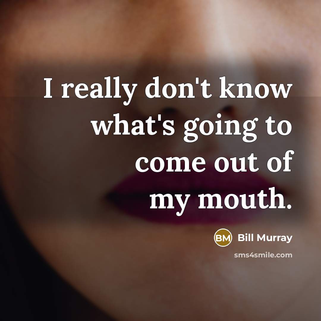 “I really don't know what's going to come out of…” quote by Bill Murray