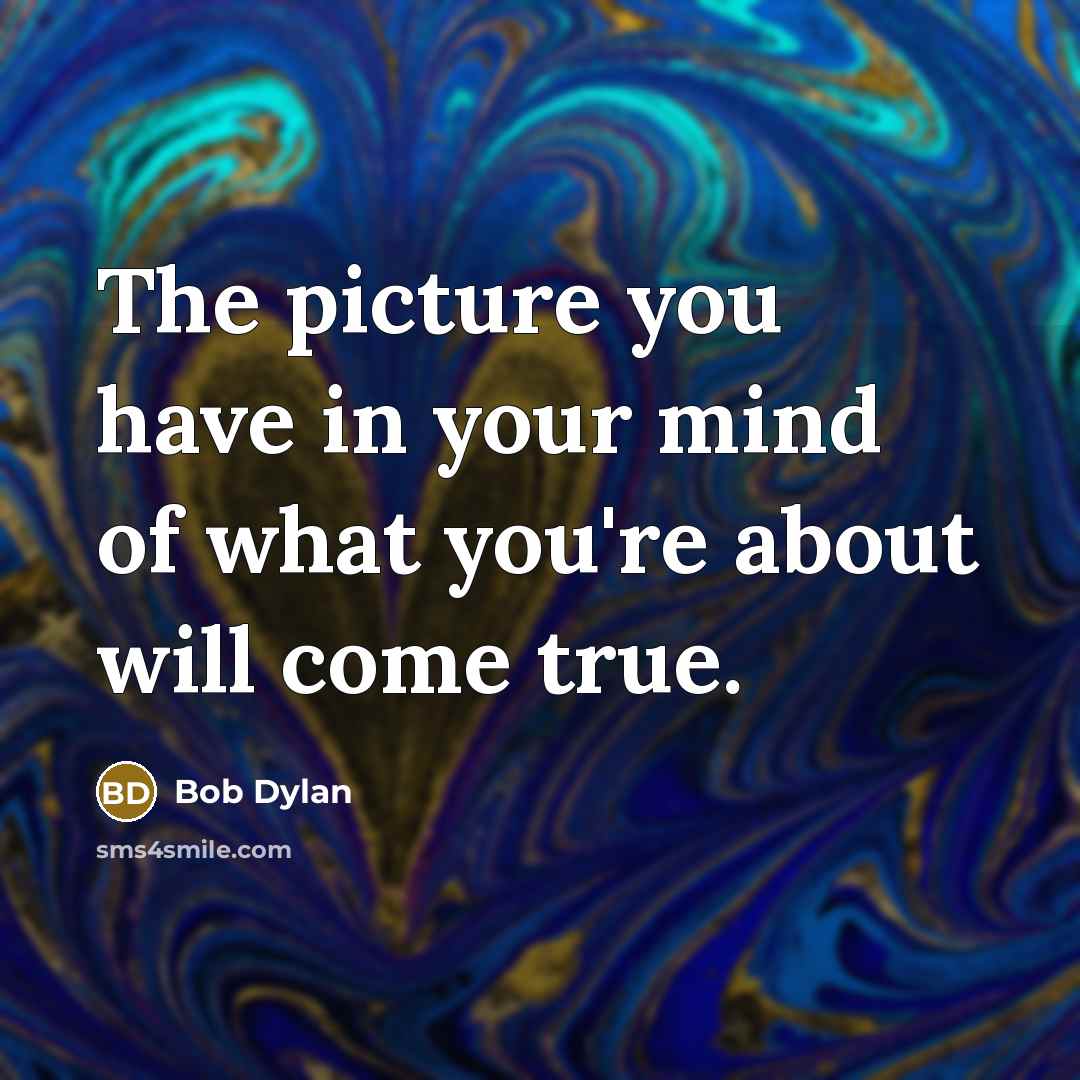 “The picture you have in your mind of what you're…” quote by Bob Dylan
