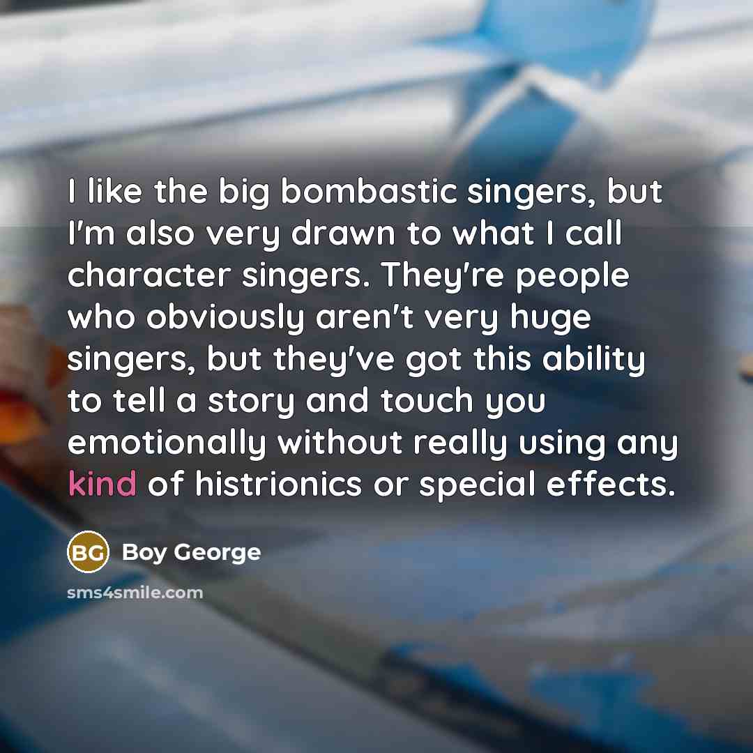“I like the big bombastic singers, but I'm also very…” quote by Boy George