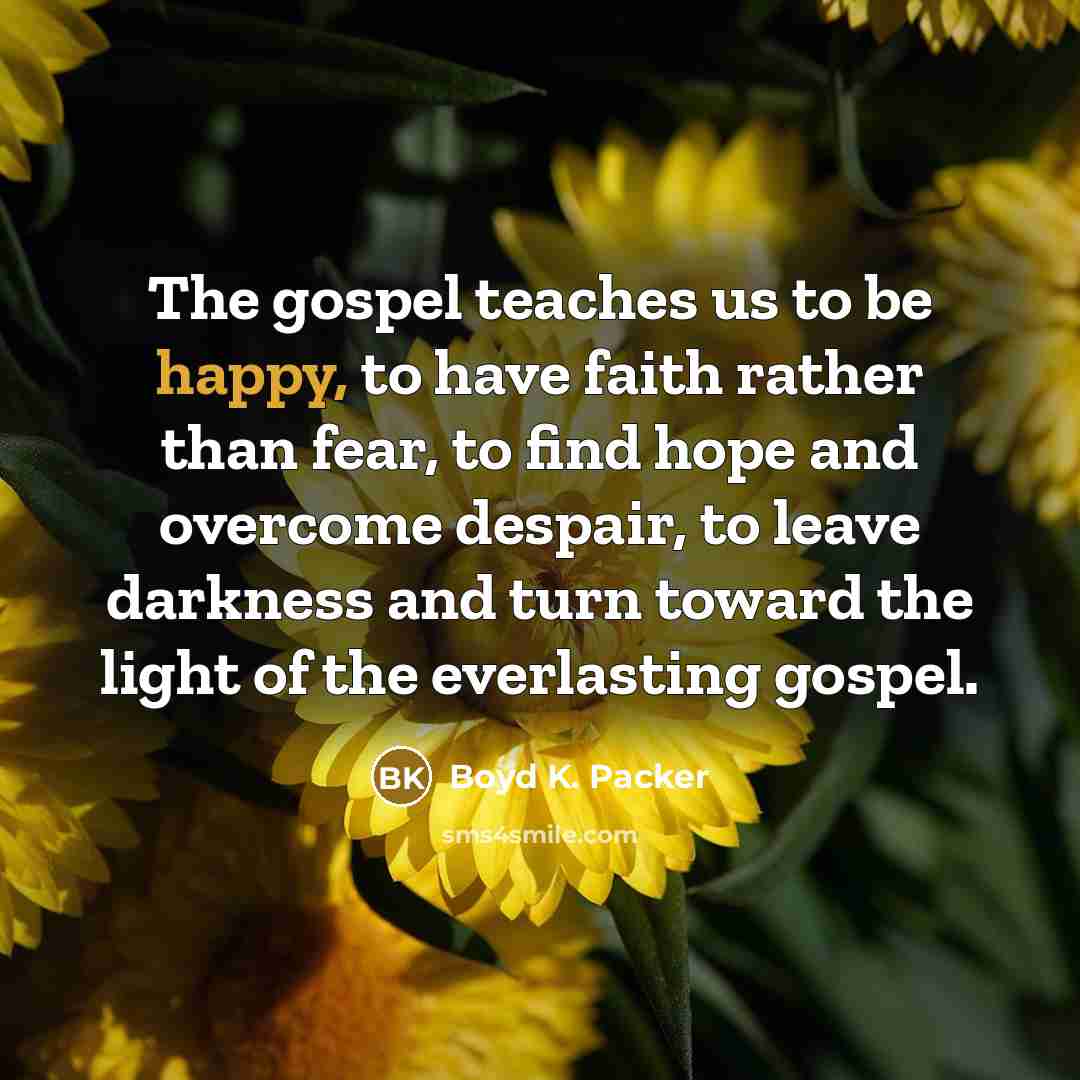 “The gospel teaches us to be happy, to have faith…” quote by Boyd K. Packer