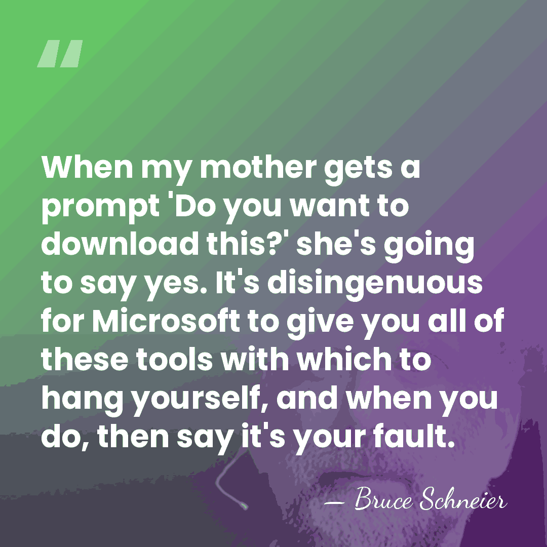 When my mother gets a prompt 'Do you want to download this?'&hellip; - Bruce Schneier