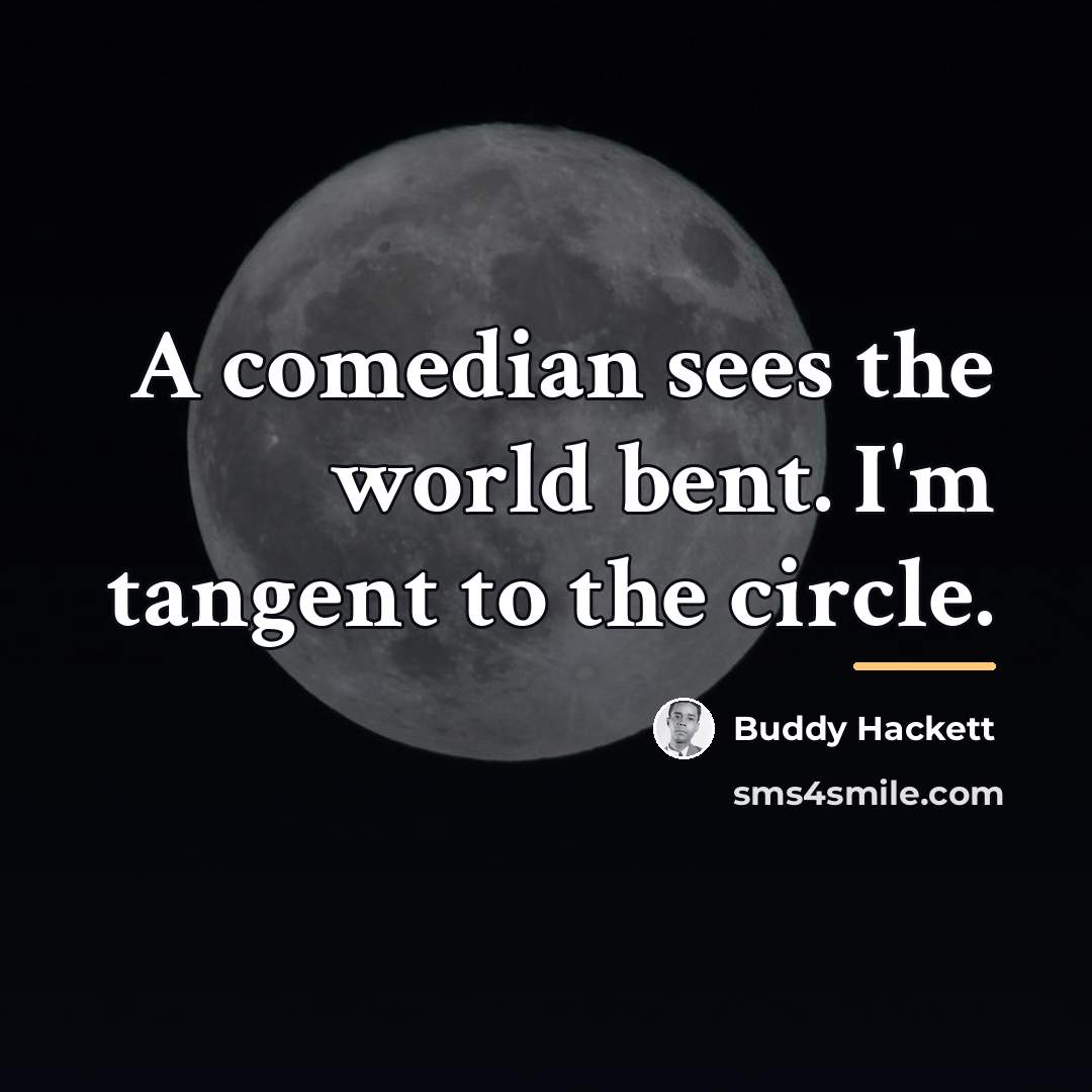 “A comedian sees the world bent. I'm tangent to the…” quote by Buddy Hackett