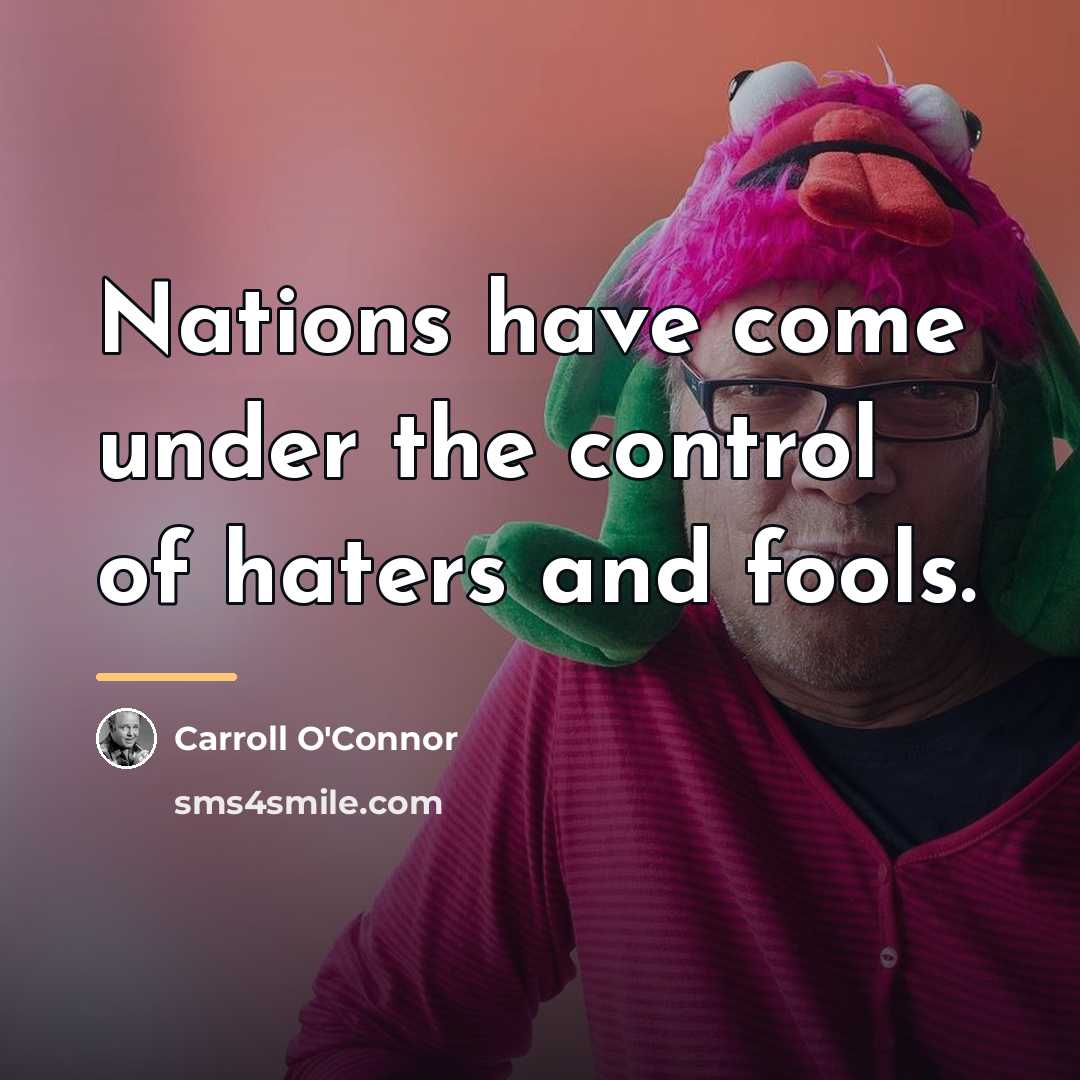 “Nations have come under the control of haters and fools.…” quote by Carroll O'Connor