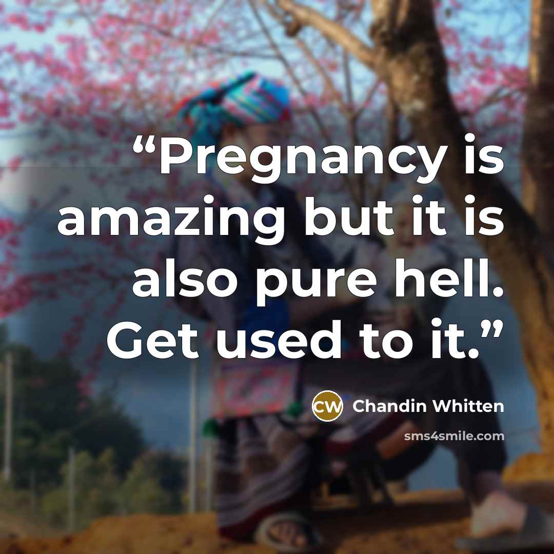 “Pregnancy is amazing but it is also pure hell. Get used to it.” quote by Chandin Whitten