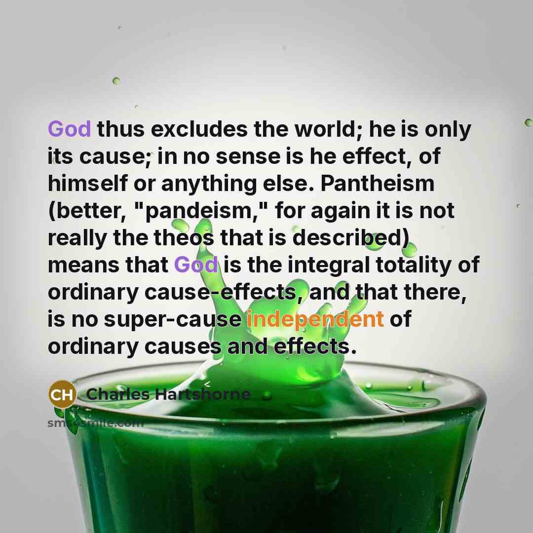 “God thus excludes the world; he is only its cause;…” quote by Charles Hartshorne