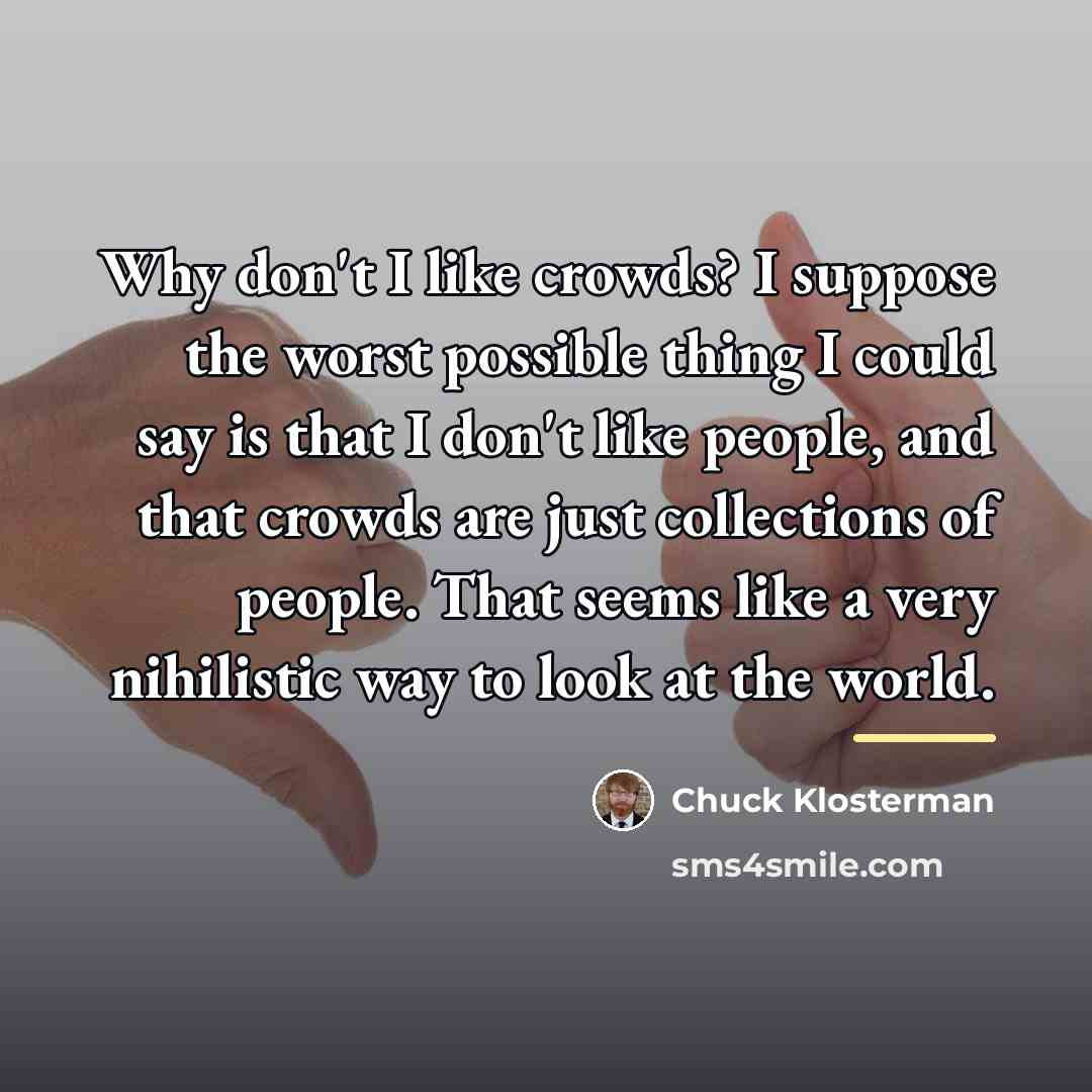 “Why don't I like crowds? I suppose the worst possible…” quote by Chuck Klosterman