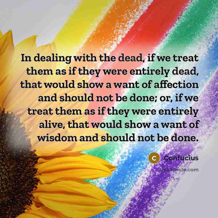 “In dealing with the dead, if we treat them as…” quote by Confucius