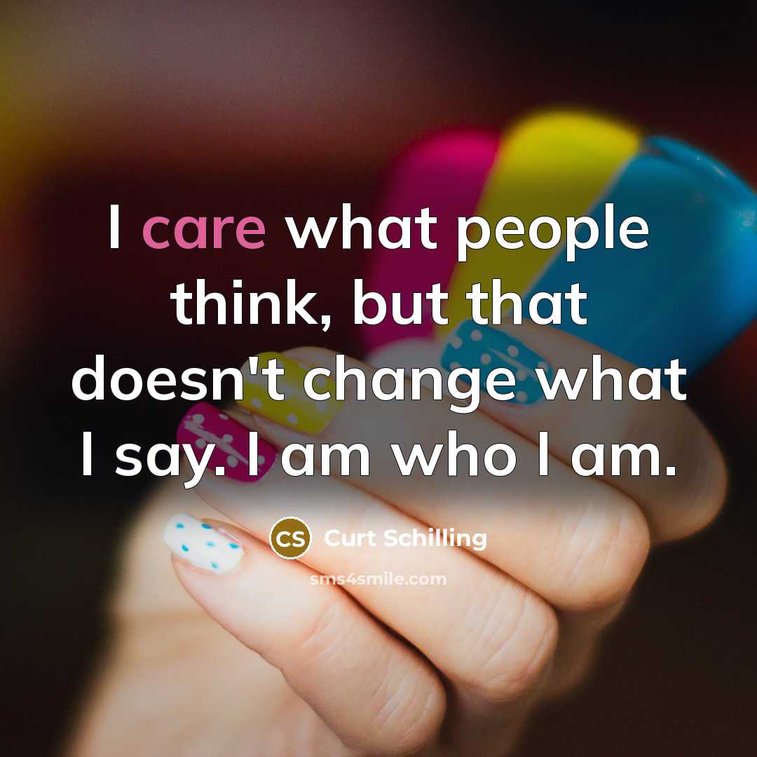 “I care what people think, but that doesn't change what…” quote by Curt Schilling