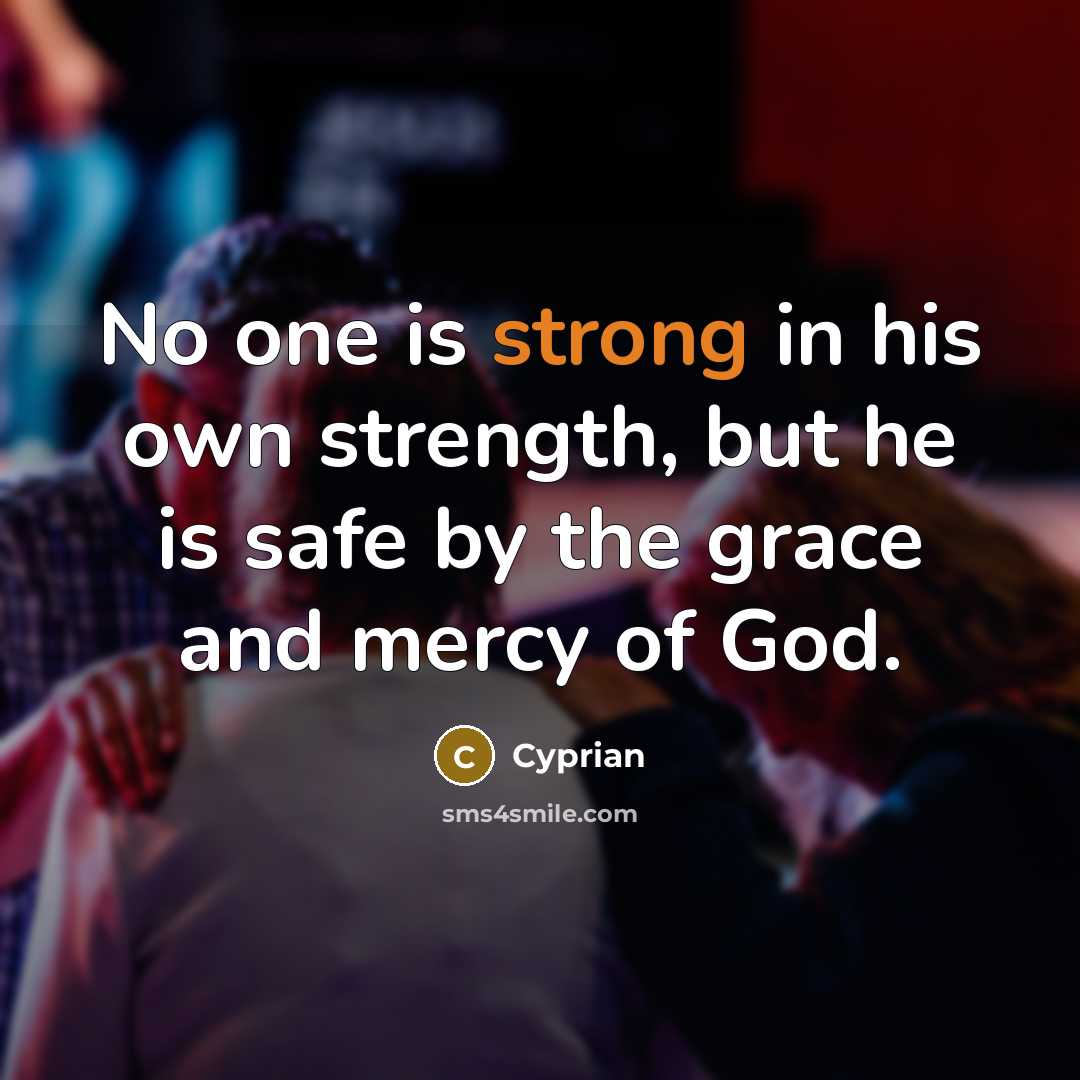 “No one is strong in his own strength, but he…” quote by Cyprian