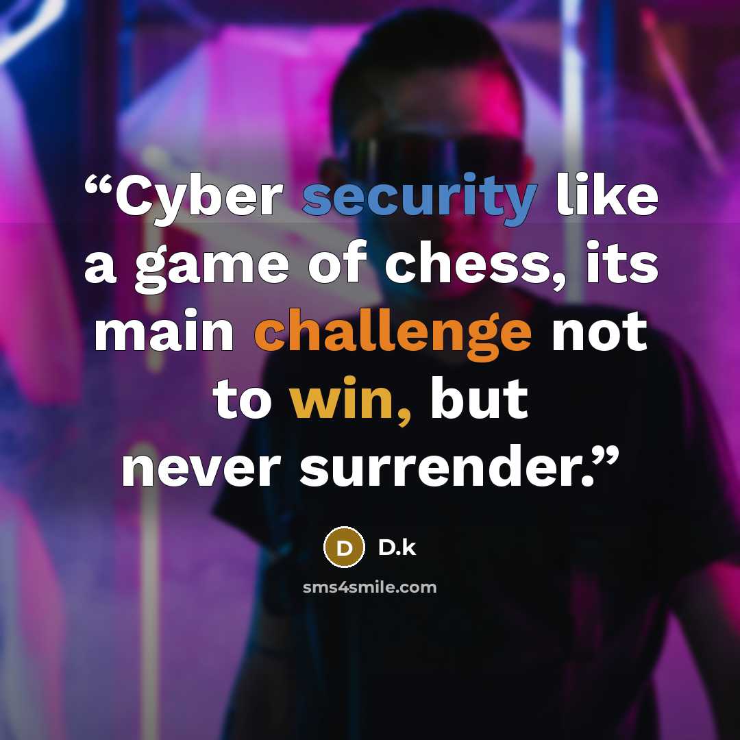 “Cyber security like a game of chess, its main challenge not to win, but never surrender.” quote by D.k