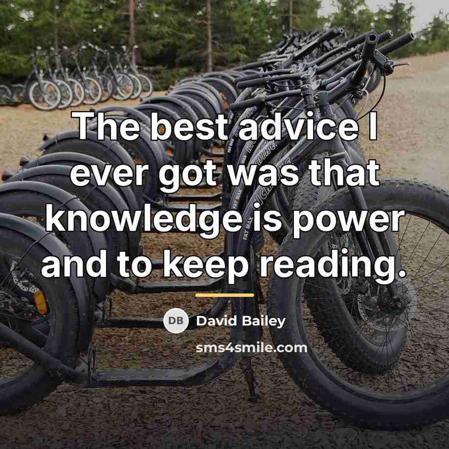 “The best advice I ever got was that knowledge is…” quote by David Bailey