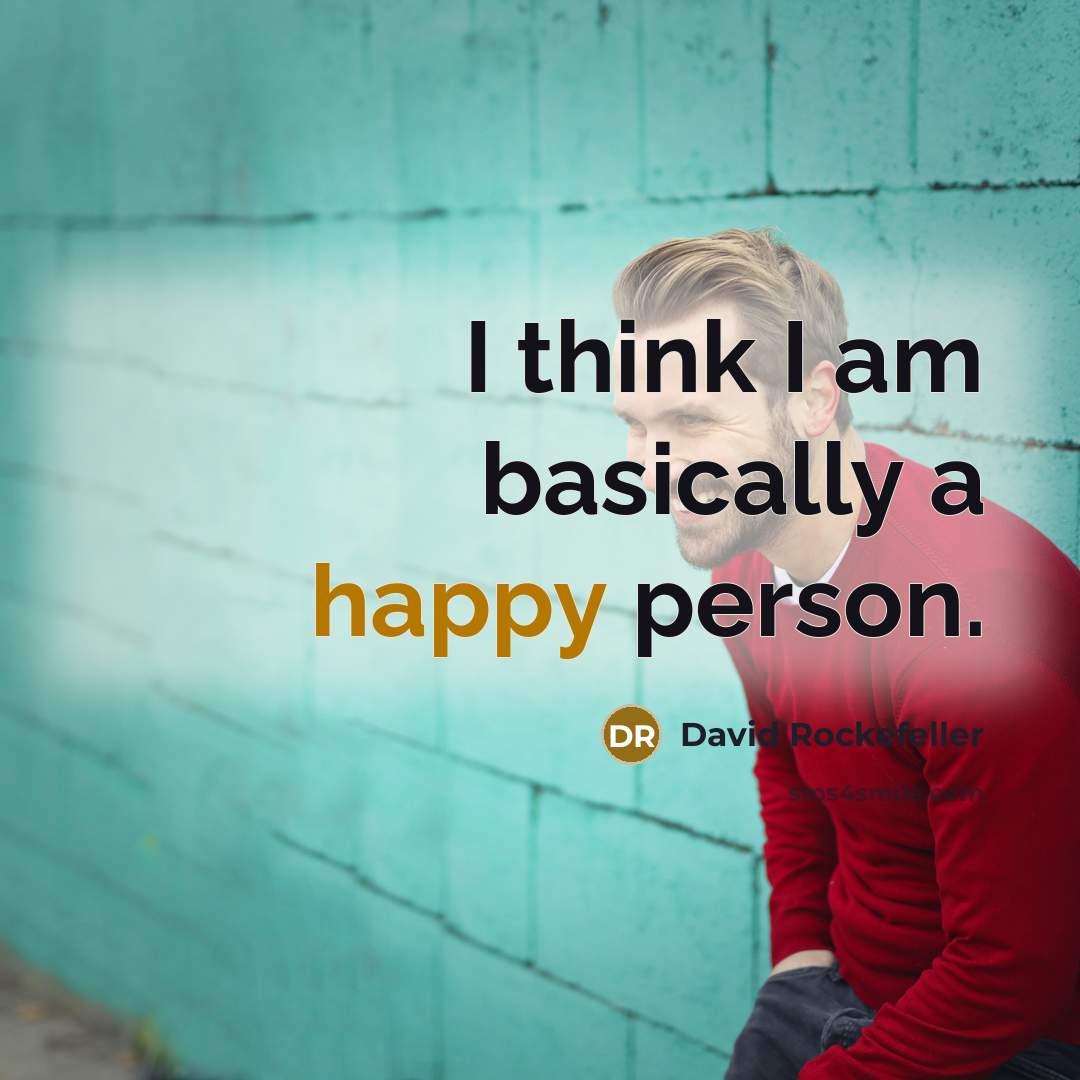 “I think I am basically a happy person.” quote by David Rockefeller