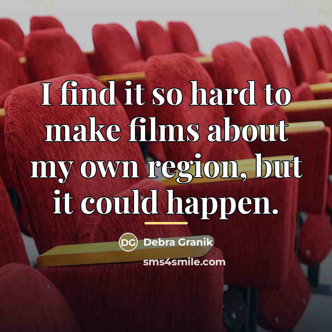 “I find it so hard to make films about my…” quote by Debra Granik