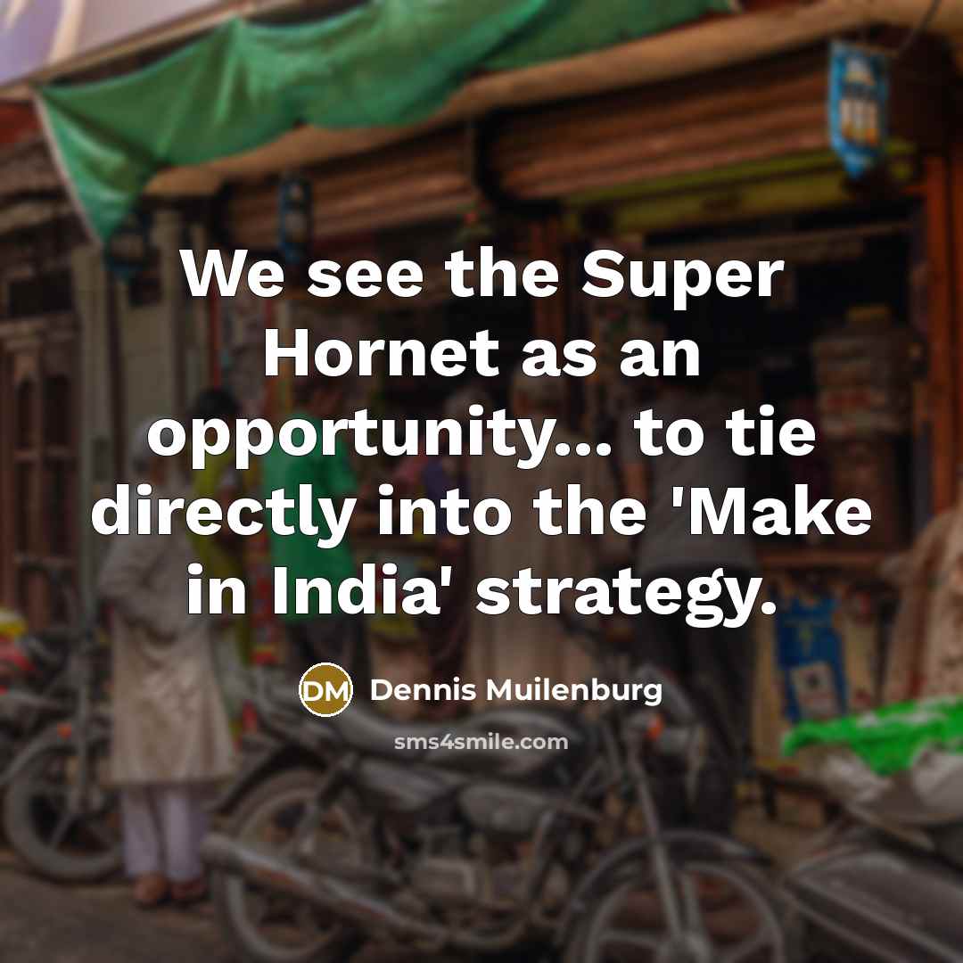 “We see the Super Hornet as an opportunity... to tie…” quote by Dennis Muilenburg