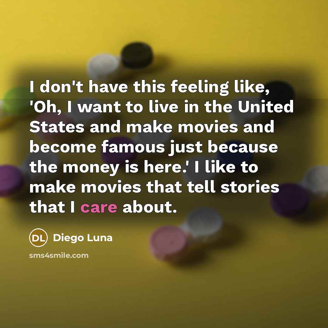 “I don't have this feeling like, 'Oh, I want to…” quote by Diego Luna