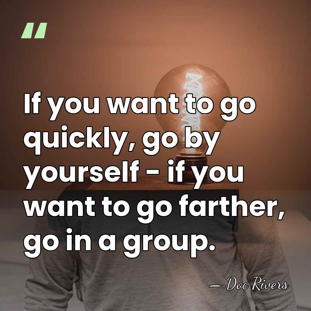 If you want to go quickly, go by yourself - if you&hellip; - Doc Rivers