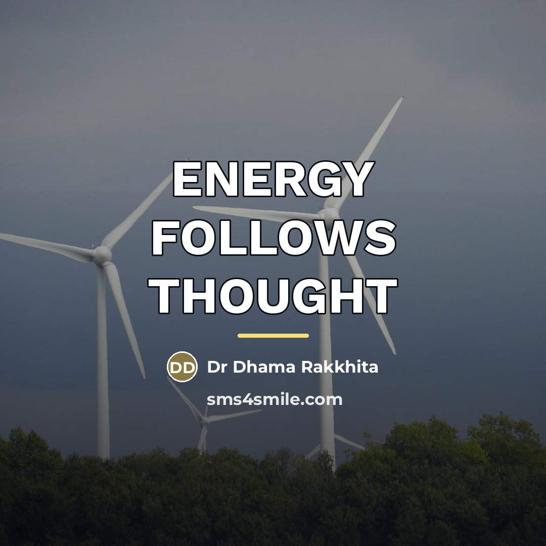 “ENERGY FOLLOWS THOUGHT…” quote by Dr Dhama Rakkhita