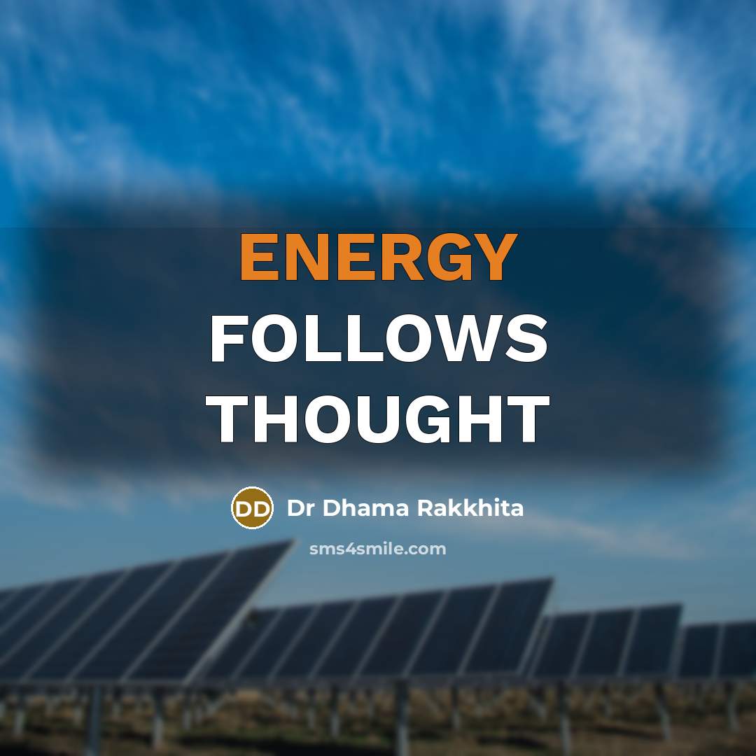 “ENERGY FOLLOWS THOUGHT” quote by Dr Dhama Rakkhita