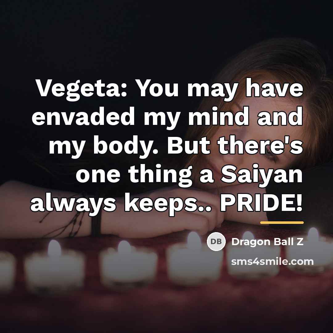 “Vegeta: You may have envaded my mind and my body.…” quote by Dragon Ball Z