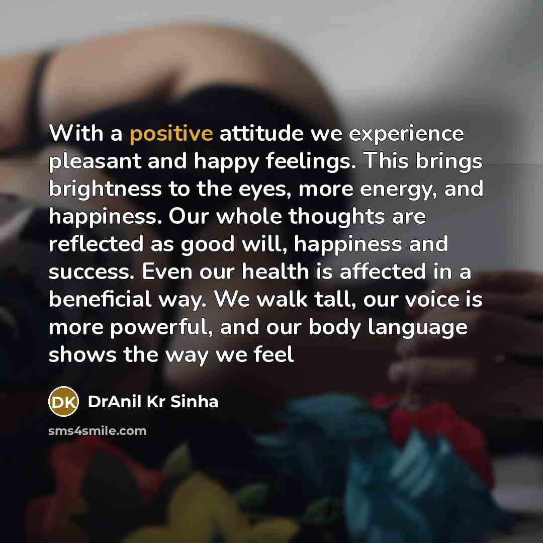 “With a positive attitude we experience pleasant and happy feelings.…” quote by DrAnil Kr Sinha
