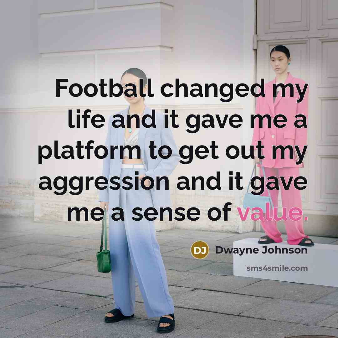 “Football changed my life and it gave me a platform…” quote by Dwayne Johnson