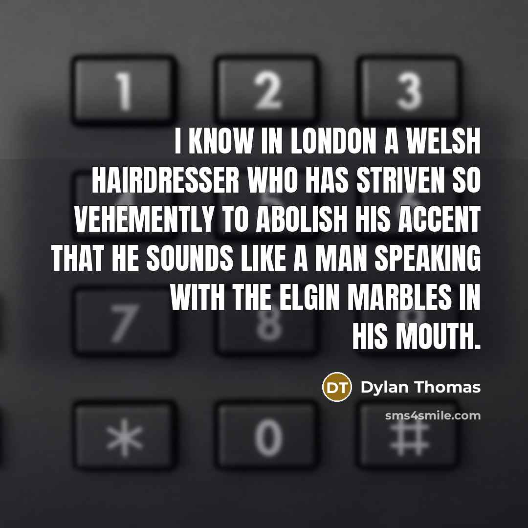 “I know in London a Welsh hairdresser who has striven…” quote by Dylan Thomas