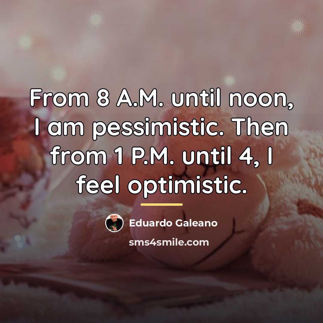 “From 8 A.M. until noon, I am pessimistic. Then from…” quote by Eduardo Galeano