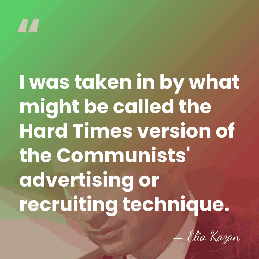 I was taken in by what might be called the Hard Times&hellip; - Elia Kazan