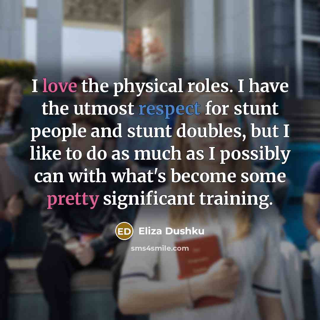 “I love the physical roles. I have the utmost respect…” quote by Eliza Dushku