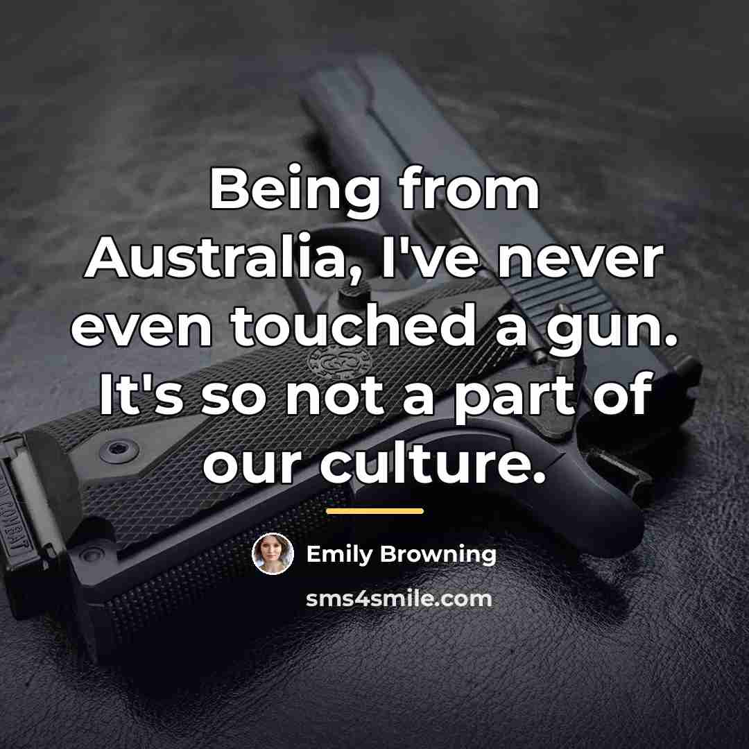 “Being from Australia, I've never even touched a gun. It's…” quote by Emily Browning