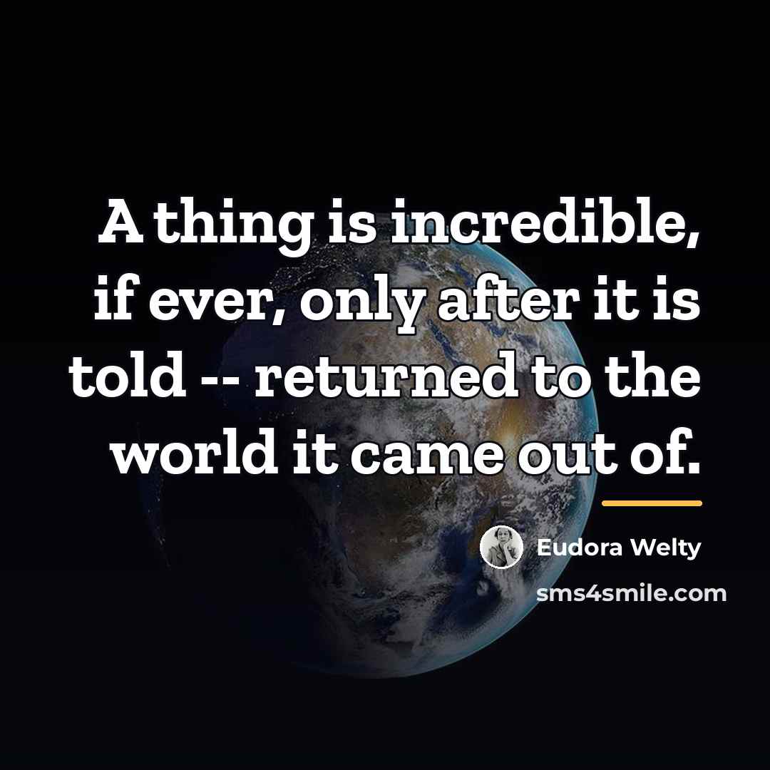 “A thing is incredible, if ever, only after it is…” quote by Eudora Welty