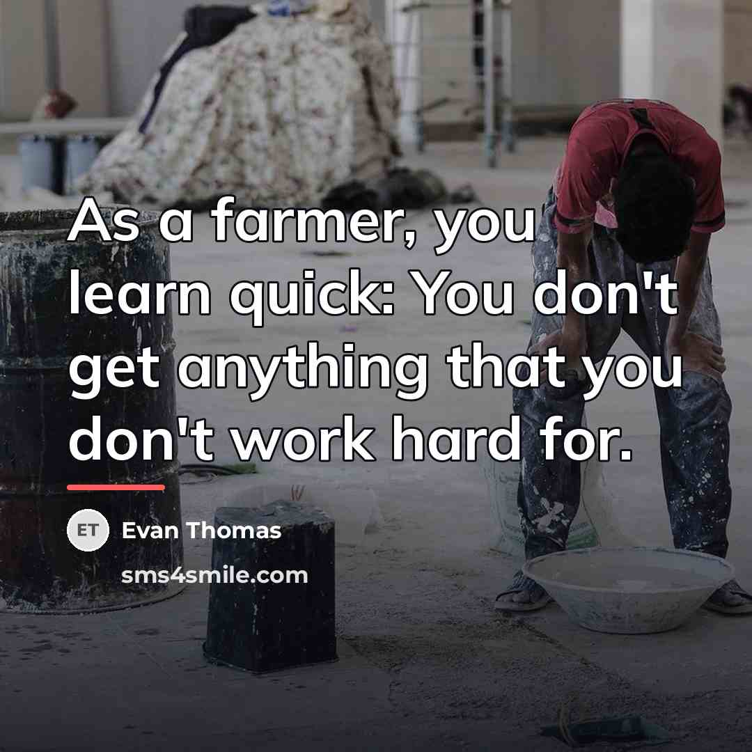 “As a farmer, you learn quick: You don't get anything…” quote by Evan Thomas