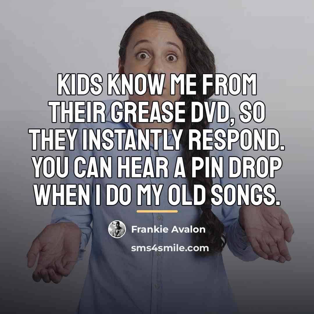 “Kids know me from their Grease DVD, so they instantly…” quote by Frankie Avalon