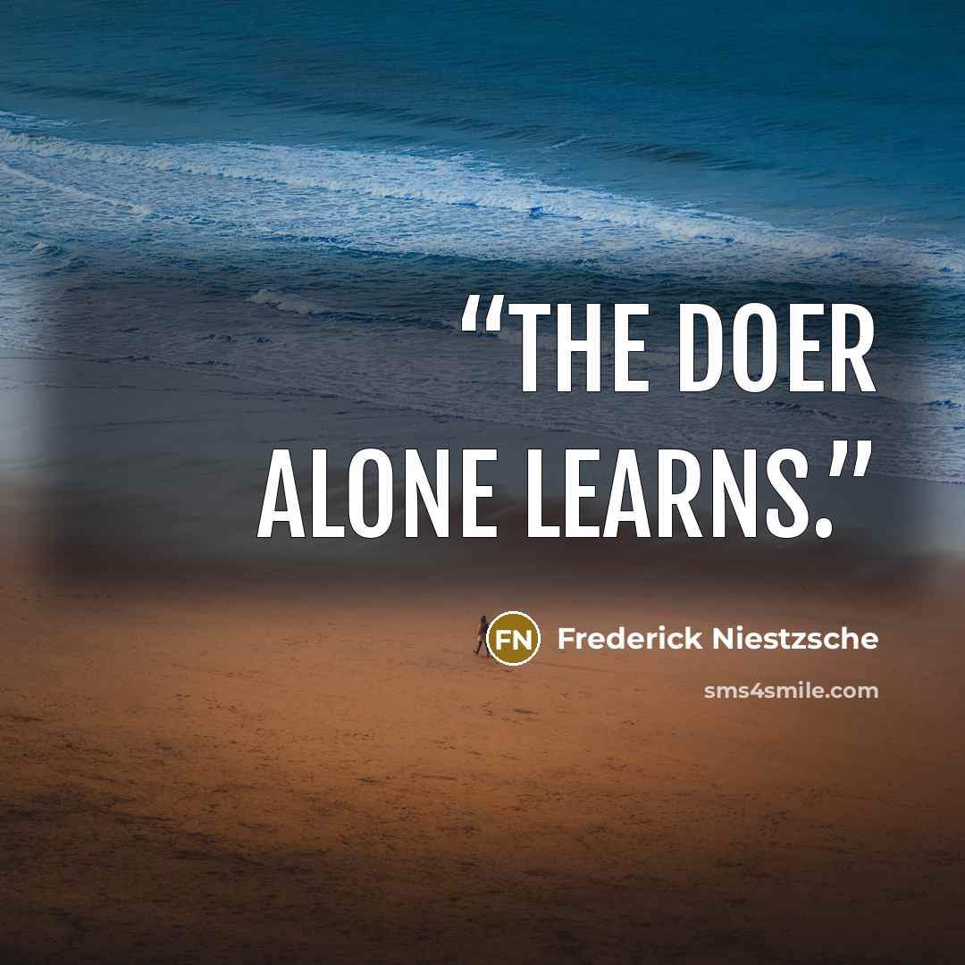“The doer alone learns.” quote by Frederick Niestzsche