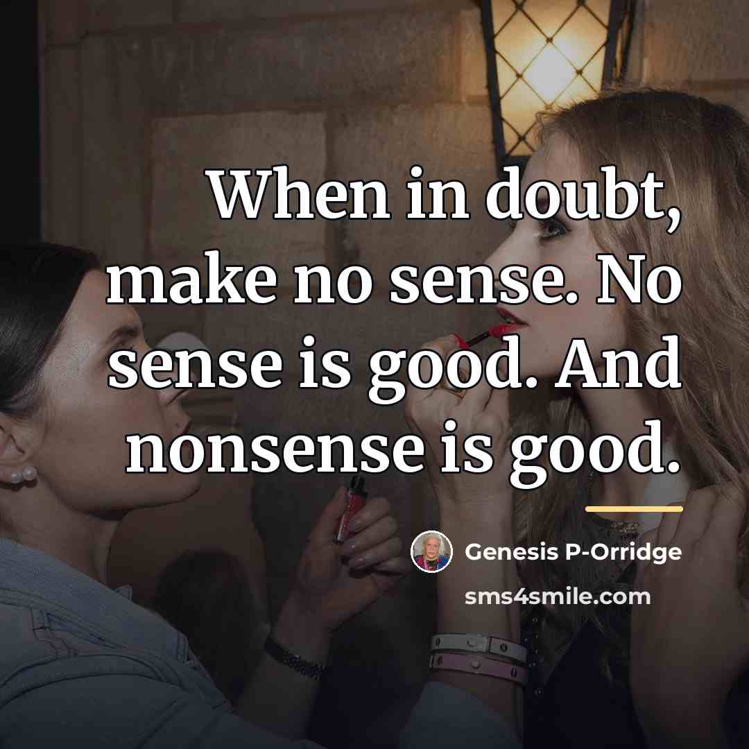 “When in doubt, make no sense. No sense is good.…” quote by Genesis P-Orridge