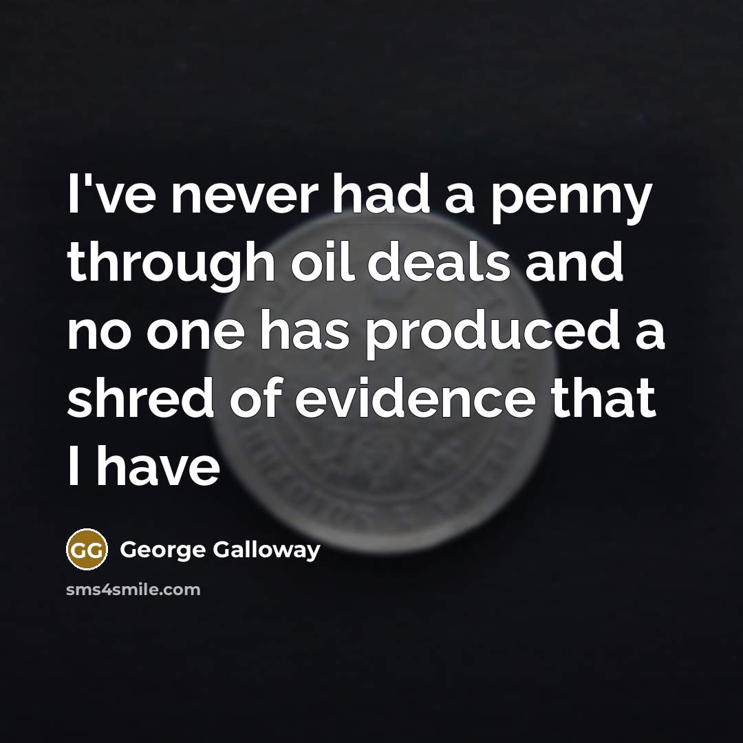 “I've never had a penny through oil deals and no…” quote by George Galloway