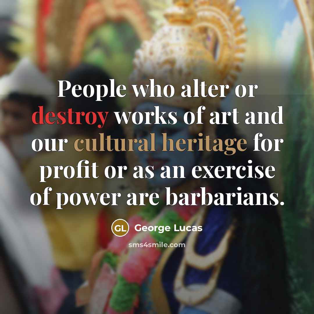 “People who alter or destroy works of art and our…” quote by George Lucas