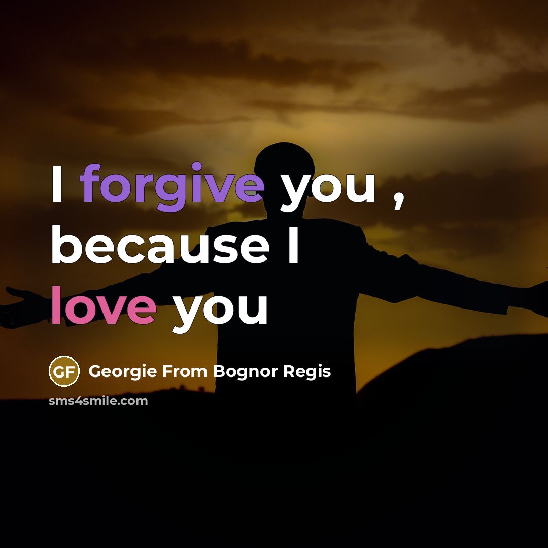 “I forgive you , because I love you” quote by Georgie From Bognor Regis