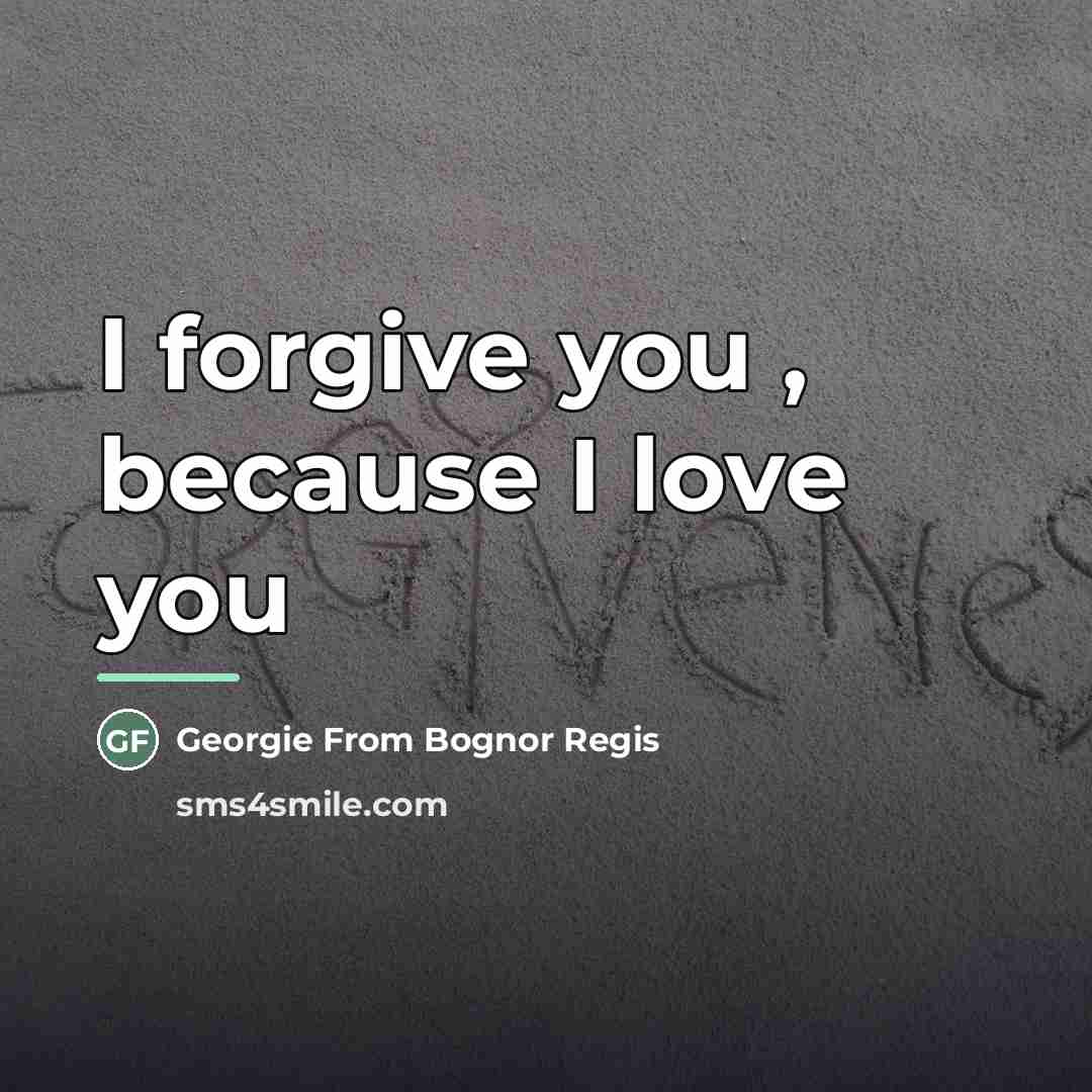 “I forgive you , because I love you…” quote by Georgie From Bognor Regis