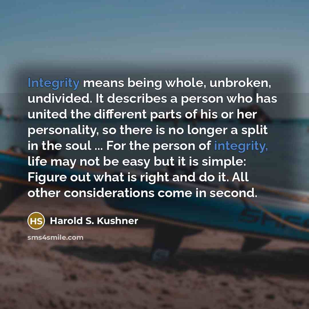 “Integrity means being whole, unbroken, undivided. It describes a person…” quote by Harold S. Kushner