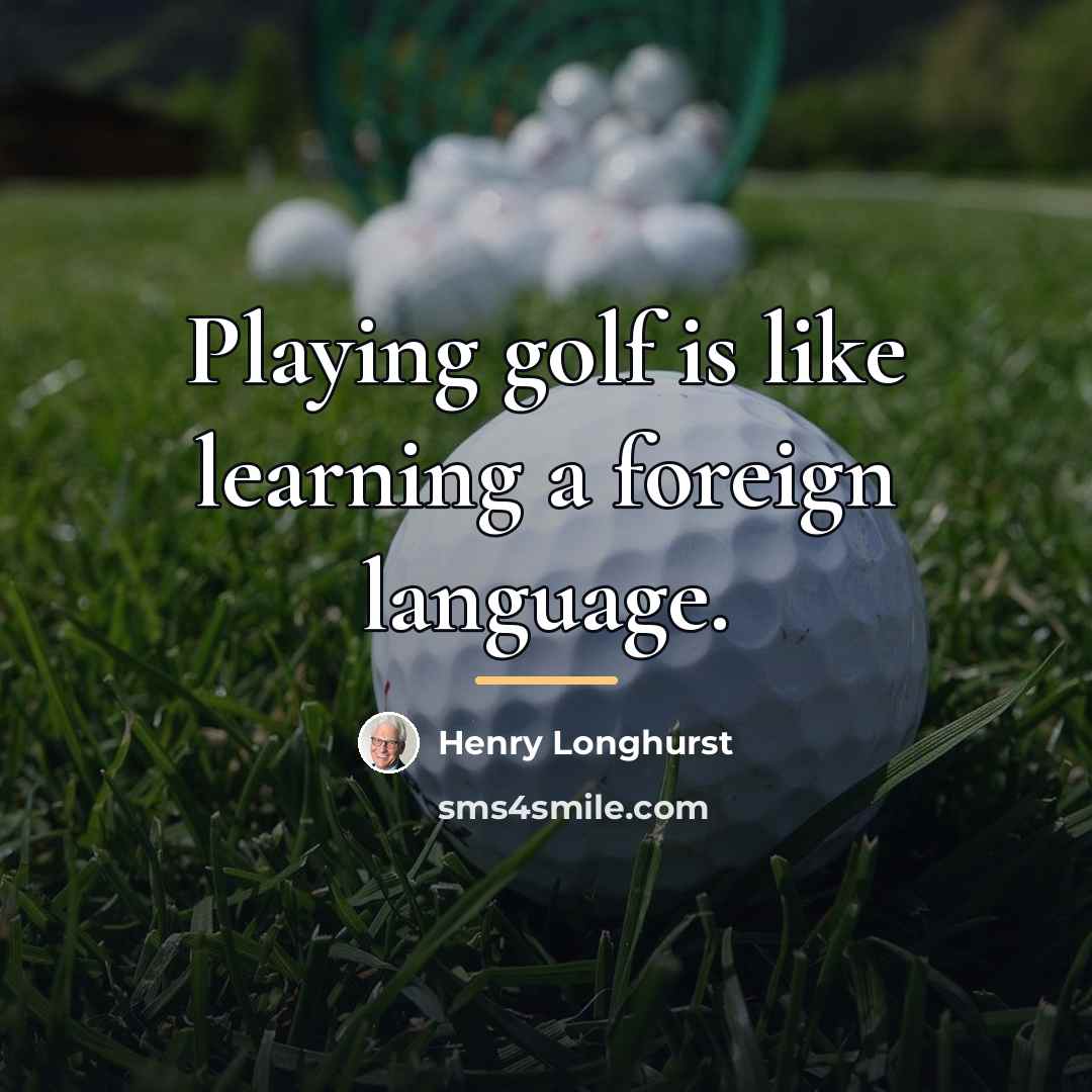 “Playing golf is like learning a foreign language.…” quote by Henry Longhurst
