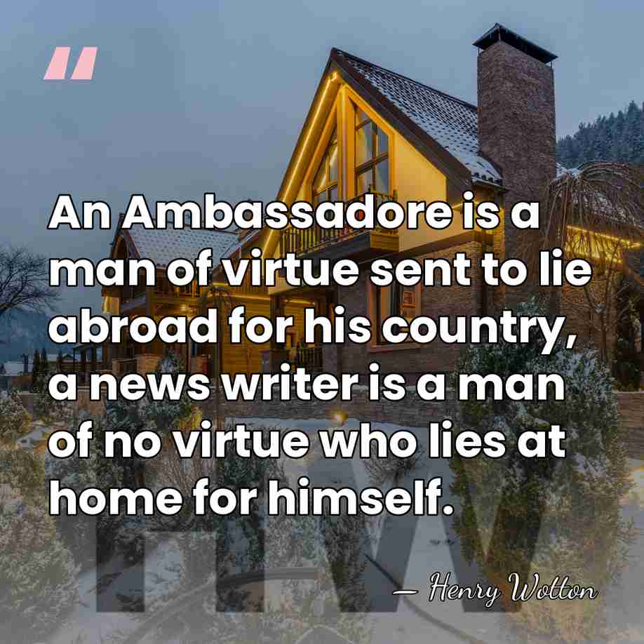 An Ambassadore is a man of virtue sent to lie abroad for&hellip; - Henry Wotton