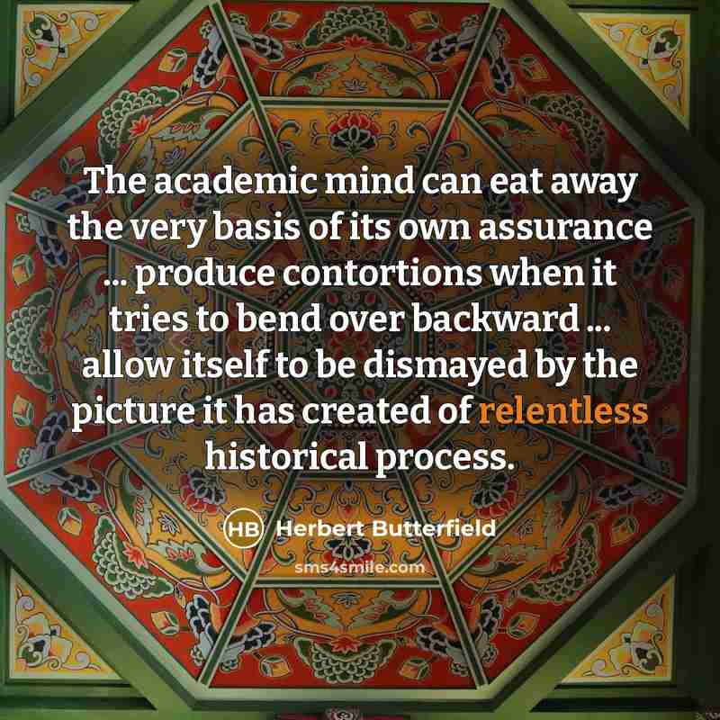 “The academic mind can eat away the very basis of…” quote by Herbert Butterfield