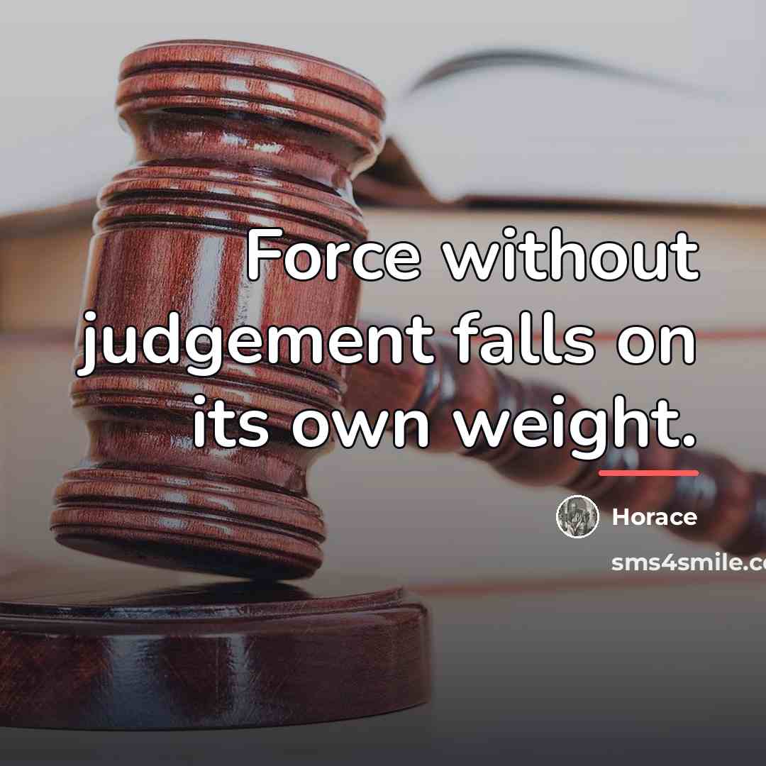 “Force without judgement falls on its own weight.…” quote by Horace