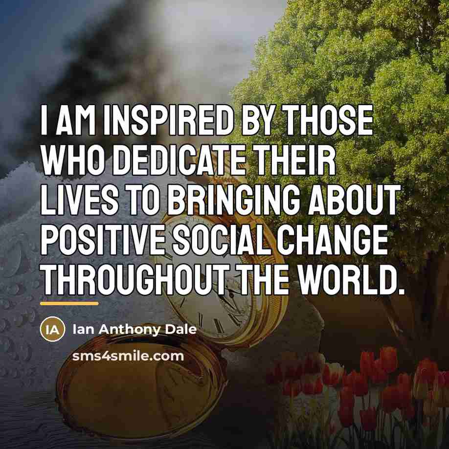 “I am inspired by those who dedicate their lives to…” quote by Ian Anthony Dale