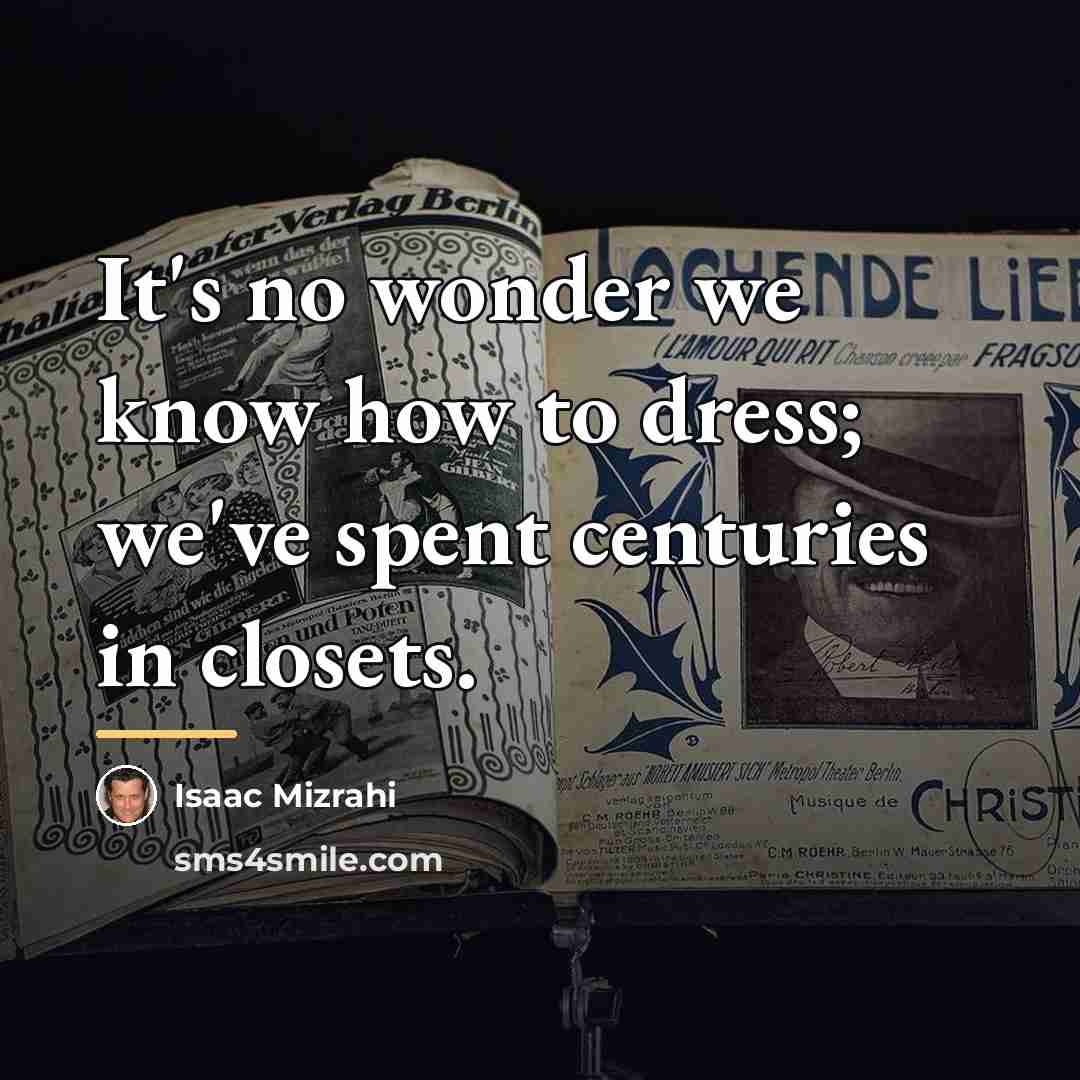 “It's no wonder we know how to dress; we've spent…” quote by Isaac Mizrahi