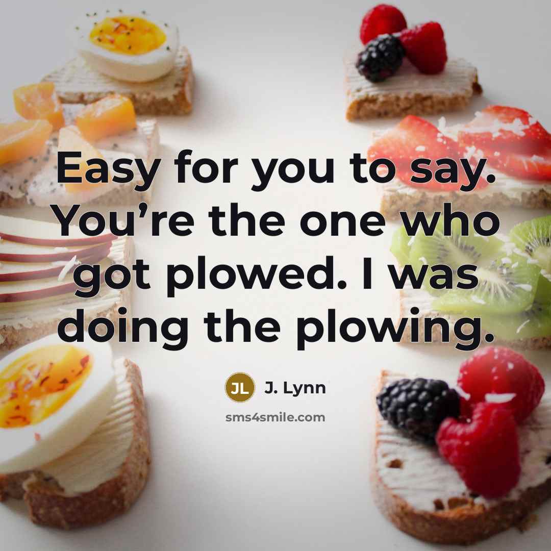 “Easy for you to say. You’re the one who got…” quote by J. Lynn